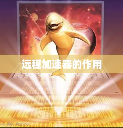 远程加速器的作用