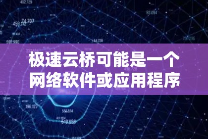 极速云桥可能是一个网络软件或应用程序,专门用于快速连接或传输数据。由于极速云桥可能有多种功能或用途,具体使用方法可能因版本或功能需求而有所不同