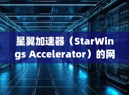 星翼加速器(StarWings Accelerator)的网络优化是一个复杂的任务,涉及到计算机网络、数据传输协议、加速器性能以及系统架构等多个方面。以下是一些可能的优化方向和建议