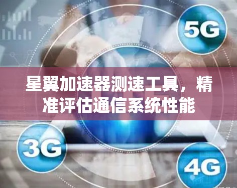 星翼加速器测速工具,精准评估通信系统性能