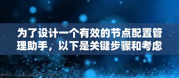为了设计一个有效的节点配置管理助手,以下是关键步骤和考虑因素 为了设计一个有效的节点配置管理助手,以下是关键步骤和考虑因素