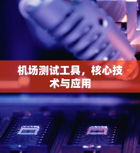 机场测试工具,核心技术与应用 机场测试工具,核心技术与应用