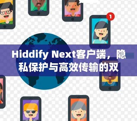 Hiddify Next客户端,隐私保护与高效传输的双重保障