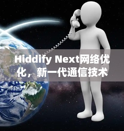 Hiddify Next网络优化,新一代通信技术的突破