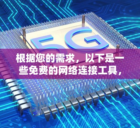 根据您的需求,以下是一些免费的网络连接工具,每种工具都有其适用的场景和限制