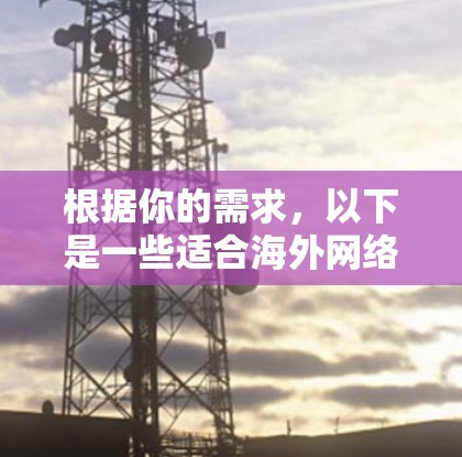根据你的需求,以下是一些适合海外网络测试的工具,每种工具都简要说明其功能和适用场景