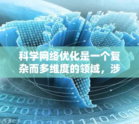 科学网络优化是一个复杂而多维度的领域,涉及多个方面的技术和策略。以下是对科学网络优化的总结和分点阐述
