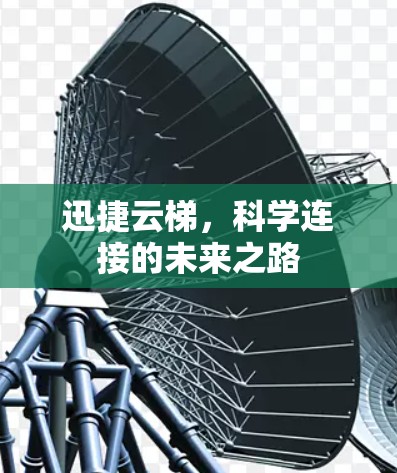 迅捷云梯,科学连接的未来之路 迅捷云梯,科学连接的未来之路
