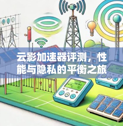 云影加速器评测,性能与隐私的平衡之旅