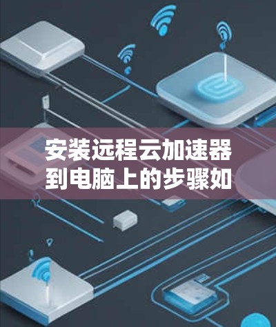 安装远程云加速器到电脑上的步骤如下