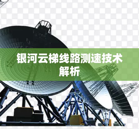 银河云梯线路测速技术解析