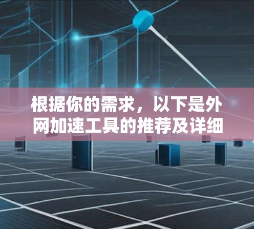根据你的需求,以下是外网加速工具的推荐及详细说明