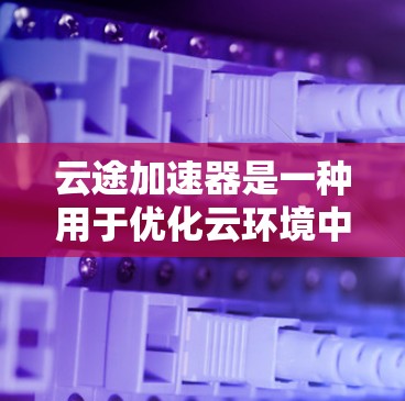 云途加速器是一种用于优化云环境中数据传输性能的网络设备,旨在通过缓存、CDN或其他技术加速数据访问和传输。为了评估云途加速器的性能和效果,可以通过线路测速来测试其带来的实际性能提升