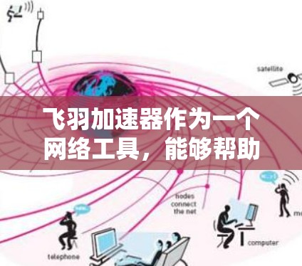 飞羽加速器作为一个网络工具,能够帮助用户在外网环境下更高效地访问网络资源。以下是使用飞羽加速器作为外网工具的详细指南