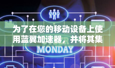 为了在您的移动设备上使用蓝翼加速器,并将其集成到您的应用程序中,请按照以下步骤操作