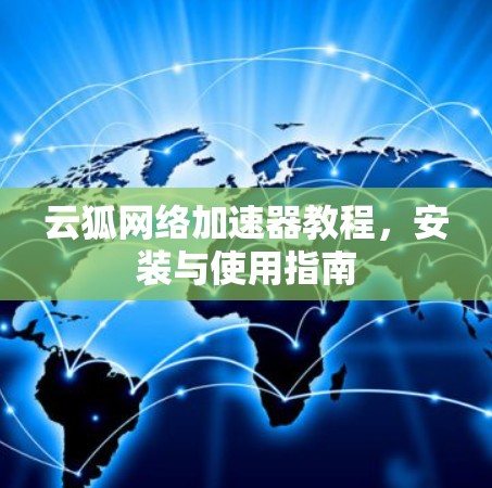 云狐网络加速器教程,安装与使用指南