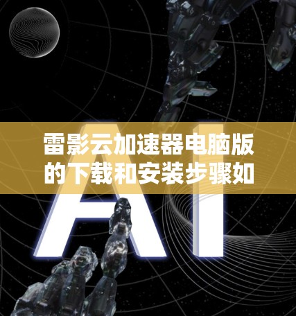 雷影云加速器电脑版的下载和安装步骤如下 雷影云加速器电脑版的下载和安装步骤如下