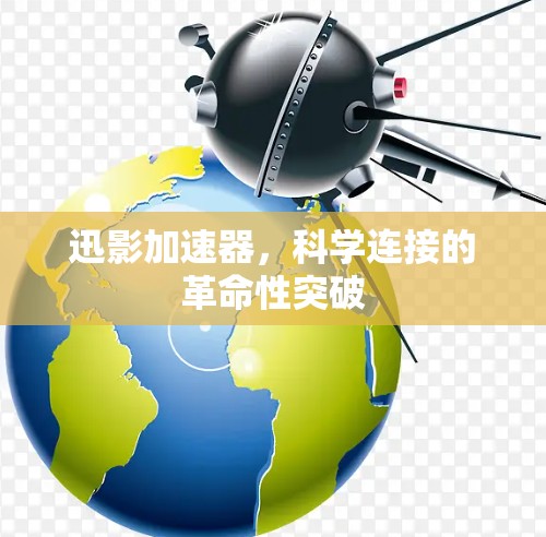 迅影加速器,科学连接的革命性突破