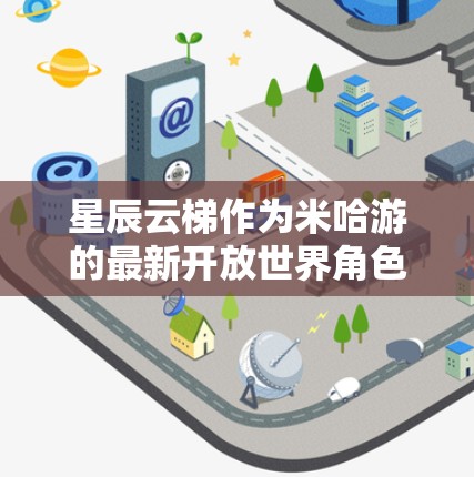 星辰云梯作为米哈游的最新开放世界角色扮演游戏,凭借其精美的画面和广阔的世界观,迅速引发了玩家们的热烈期待。以下是我对这款游戏的详细评测