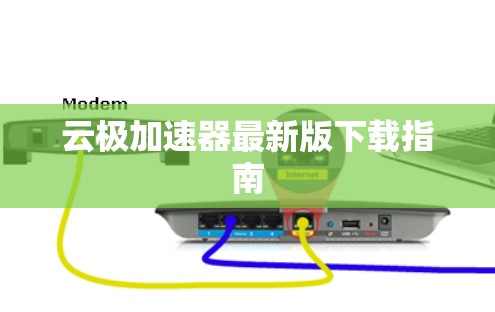 云极加速器最新版下载指南