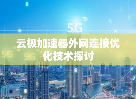云极加速器外网连接优化技术探讨