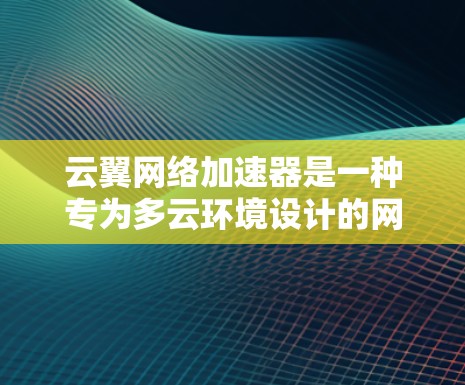 云翼网络加速器是一种专为多云环境设计的网络优化工具,其科学连接机制通过长期连接、智能路由和负载均衡,显著提升数据传输效率。以下是对其工作原理的详细分析 云翼网络加速器是一种专为多云环境设计的网络优化工具,其科学连接机制通过长期连接、智能路由和负载均衡,显著提升数据传输效率。以下是对其工作原理的详细分析