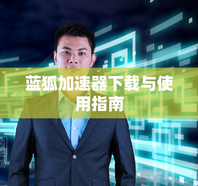 蓝狐加速器下载与使用指南