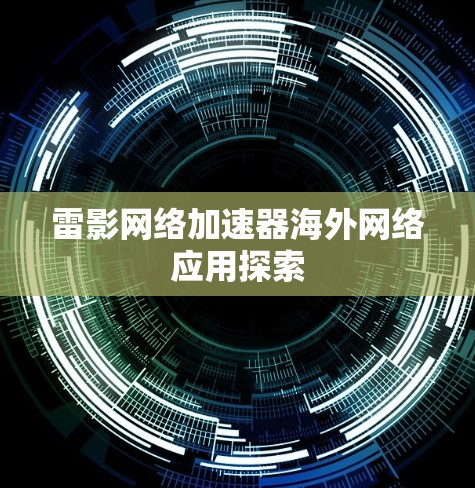 雷影网络加速器海外网络应用探索