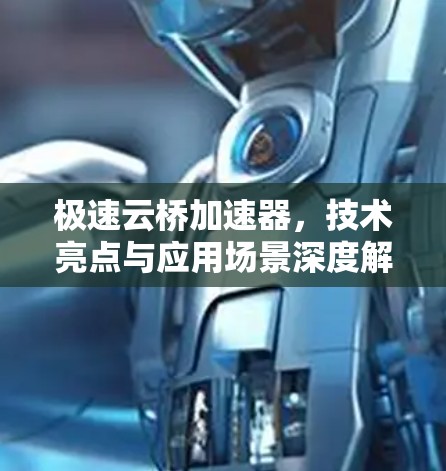 极速云桥加速器,技术亮点与应用场景深度解析