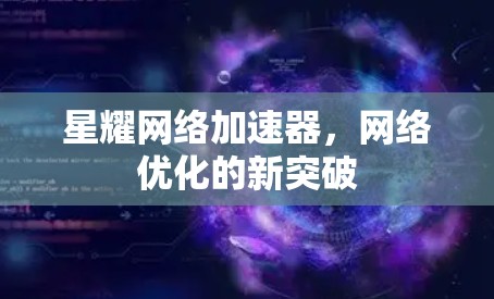 星耀网络加速器,网络优化的新突破