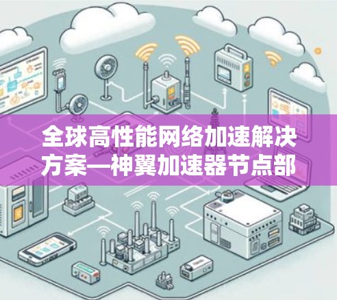 全球高性能网络加速解决方案—神翼加速器节点部署