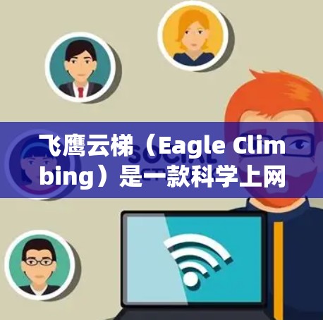 飞鹰云梯(Eagle Climbing)是一款科学上网工具,主要用于科学数据的获取、分析和研究。它提供了多种功能,包括网页抓取、数据解析、科学计算等,帮助用户高效完成科学研究任务