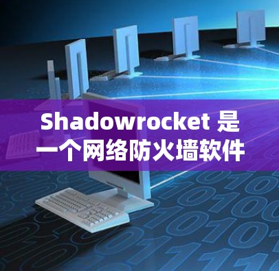 Shadowrocket 是一个网络防火墙软件,旨在帮助用户保护隐私和安全。以下是设置 Shadowrocket 的基本方法