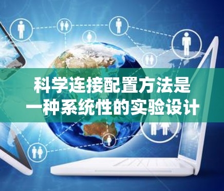 科学连接配置方法是一种系统性的实验设计方法,用于逐步确定实验变量之间的关系,特别是在控制变量法中。以下是该方法的分步说明
