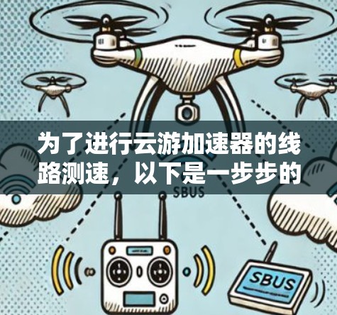 为了进行云游加速器的线路测速,以下是一步步的详细指南