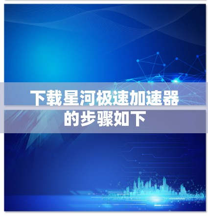 下载星河极速加速器的步骤如下
