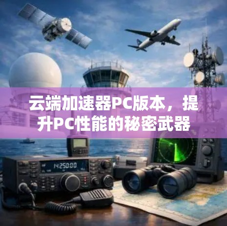 云端加速器PC版本，提升PC性能的秘密武器