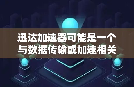 迅达加速器可能是一个与数据传输或加速相关的软件或工具。如果你指的是迅达加速器电脑版,可能是指一个专为电脑用户设计的加速软件。不过,目前我没有找到关于迅达加速器电脑版的具体信息 迅达加速器可能是一个与数据传输或加速相关的软件或工具。如果你指的是迅达加速器电脑版,可能是指一个专为电脑用户设计的加速软件。不过,目前我没有找到关于迅达加速器电脑版的具体信息