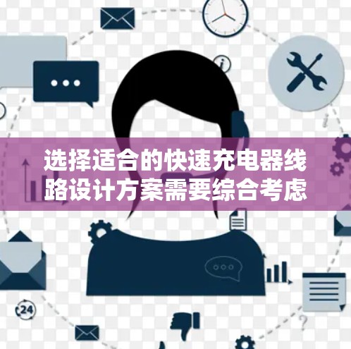 选择适合的快速充电器线路设计方案需要综合考虑多个因素。以下是根据您的需求和分析后的推荐方案