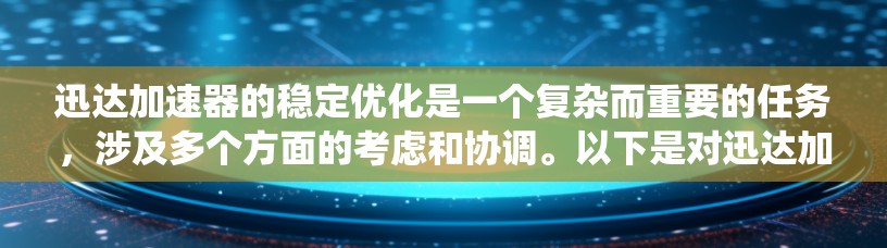 迅达加速器的稳定优化是一个复杂而重要的任务,涉及多个方面的考虑和协调。以下是对迅达加速器稳定优化的系统化总结