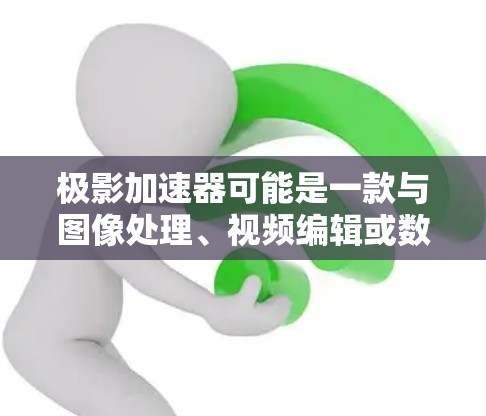 极影加速器可能是一款与图像处理、视频编辑或数据加速相关的软件。如果你需要下载这款软件，请确保从官方网站或可信的来源获取，以确保安全性和合法性
