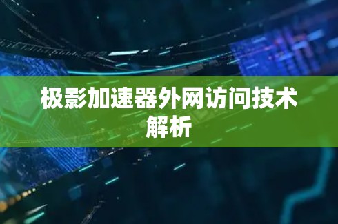 极影加速器外网访问技术解析