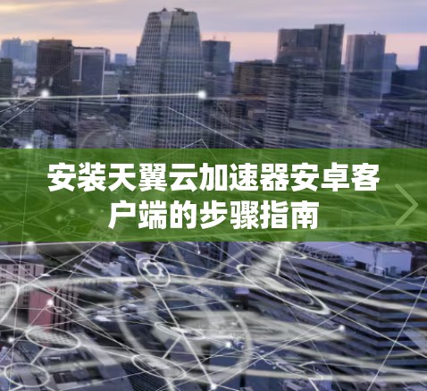 安装天翼云加速器安卓客户端的步骤指南