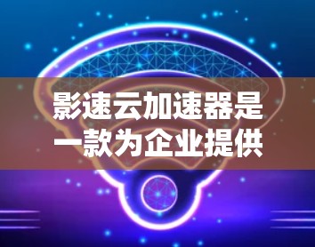 影速云加速器是一款为企业提供云加速服务的解决方案,它通过智能数据加速、多云支持和自动化配置等功能,帮助用户提升云服务的性能。以下是影速云加速器的详细评测 影速云加速器是一款为企业提供云加速服务的解决方案,它通过智能数据加速、多云支持和自动化配置等功能,帮助用户提升云服务的性能。以下是影速云加速器的详细评测