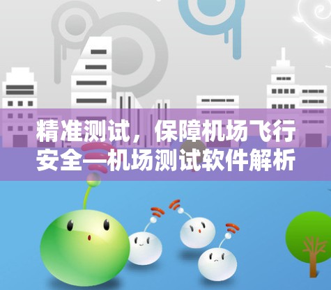 精准测试,保障机场飞行安全—机场测试软件解析 精准测试,保障机场飞行安全—机场测试软件解析