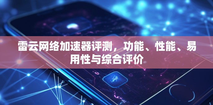雷云网络加速器评测,功能、性能、易用性与综合评价