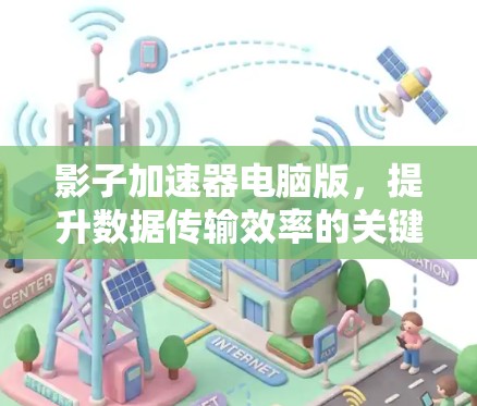 影子加速器电脑版，提升数据传输效率的关键技术