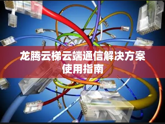 龙腾云梯云端通信解决方案使用指南