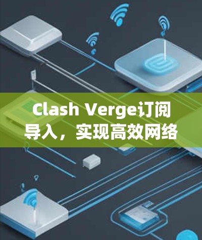 Clash Verge订阅导入，实现高效网络管理