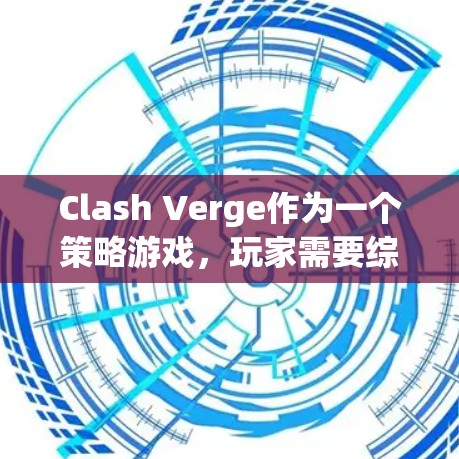 Clash Verge作为一个策略游戏,玩家需要综合运用各种策略才能在游戏中取得成功。以下是一些关键的策略技巧,帮助您更好地规划和执行